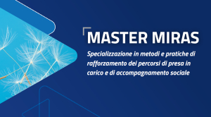 Master MIRAS Specializzazione rafforzamento percorsi di presa in carico e accompagnamento sociale